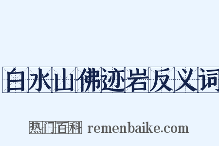 白水山佛迹岩反义词是什么意思的图片